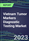 2023 Vietnam Tumor Markers Diagnostic Testing Market Assessment - Oncogenes, Biomarkers, GFs, CSFs, Hormones, Stains, Lymphokines - 2022 Competitive Shares and Strategies- Product Image