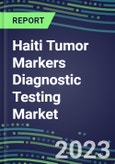 2023 Haiti Tumor Markers Diagnostic Testing Market Assessment - Oncogenes, Biomarkers, GFs, CSFs, Hormones, Stains, Lymphokines - 2022 Competitive Shares and Strategies- Product Image