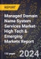 2024 Global Forecast for Managed Domain Name System (Dns) Services Market (2025-2030 Outlook)-High Tech & Emerging Markets Report - Product Image