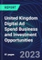 United Kingdom Digital Ad Spend Business and Investment Opportunities Databook - 50+ KPIs on Digital Ad Spend Market Size, Channel, Market Share, Type of Segment, Format, Platform, Pricing Model, Marketing Objective, Industry - Q1 2023 Update - Product Image