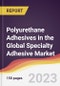 Polyurethane (PU) Adhesives in the Global Specialty Adhesive Market: Trends, Opportunities and Competitive Analysis 2023-2028 - Product Thumbnail Image