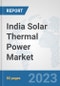India Solar Thermal Power Market: Prospects, Trends Analysis, Market Size and Forecasts up to 2030 - Product Thumbnail Image