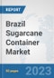 Brazil Sugarcane Container Market: Prospects, Trends Analysis, Market Size and Forecasts up to 2030 - Product Thumbnail Image