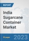 India Sugarcane Container Market: Prospects, Trends Analysis, Market Size and Forecasts up to 2030 - Product Thumbnail Image