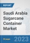 Saudi Arabia Sugarcane Container Market: Prospects, Trends Analysis, Market Size and Forecasts up to 2030 - Product Thumbnail Image