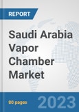 Saudi Arabia Vapor Chamber Market: Prospects, Trends Analysis, Market Size and Forecasts up to 2030- Product Image