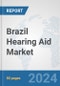Brazil Hearing Aid Market: Prospects, Trends Analysis, Market Size and Forecasts up to 2030 - Product Thumbnail Image
