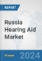 Russia Hearing Aid Market: Prospects, Trends Analysis, Market Size and Forecasts up to 2030 - Product Image