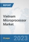 Vietnam Microprocessor Market: Prospects, Trends Analysis, Market Size and Forecasts up to 2030 - Product Thumbnail Image