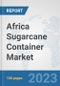 Africa Sugarcane Container Market: Prospects, Trends Analysis, Market Size and Forecasts up to 2030 - Product Thumbnail Image