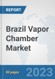 Brazil Vapor Chamber Market: Prospects, Trends Analysis, Market Size and Forecasts up to 2030- Product Image