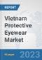 Vietnam Protective Eyewear Market: Prospects, Trends Analysis, Market Size and Forecasts up to 2030 - Product Thumbnail Image