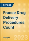 France Drug Delivery Procedures Count by Segments (Procedures Using Central Venous Catheters and Procedures Using Implantable Ports) and Forecast to 2030- Product Image