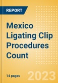 Mexico Ligating Clip Procedures Count by Segments (Procedures Performed Using Titanium Ligating Clips and Procedures Performed Using Polymer Ligating Clips) and Forecast to 2030- Product Image