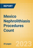 Mexico Nephrolithiasis Procedures Count by Segments (Nephrolithiasis Procedures Using Uretoscopy, Percutaneous Nephrolithotomy Procedures and Shock Wave Lithotripsy Procedures) and Forecast to 2030- Product Image