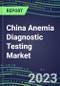 2023 China Anemia Diagnostic Testing Market Assessment - 2022 Supplier Shares and 2022-2027 Segment Forecasts by Test, Competitive Intelligence, Emerging Technologies, Instrumentation, Opportunities - Product Thumbnail Image