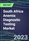 2023 South Africa Anemia Diagnostic Testing Market Assessment - 2022 Supplier Shares and 2022-2027 Segment Forecasts by Test, Competitive Intelligence, Emerging Technologies, Instrumentation, Opportunities - Product Thumbnail Image