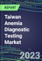 2023 Taiwan Anemia Diagnostic Testing Market Assessment - 2022 Supplier Shares and 2022-2027 Segment Forecasts by Test, Competitive Intelligence, Emerging Technologies, Instrumentation, Opportunities - Product Thumbnail Image