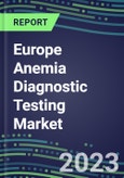 2023 Europe Anemia Diagnostic Testing Market Assessment in 38 Countries - 2022 Supplier Shares and 2022-2027 Segment Forecasts by Test and Country, Competitive Intelligence, Emerging Technologies, Instrumentation, Opportunities- Product Image
