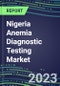 2023 Nigeria Anemia Diagnostic Testing Market Assessment - 2022 Supplier Shares and 2022-2027 Segment Forecasts by Test, Competitive Intelligence, Emerging Technologies, Instrumentation, Opportunities - Product Thumbnail Image