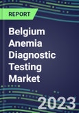 2023 Belgium Anemia Diagnostic Testing Market Assessment - 2022 Supplier Shares and 2022-2027 Segment Forecasts by Test, Competitive Intelligence, Emerging Technologies, Instrumentation, Opportunities- Product Image