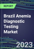 2023 Brazil Anemia Diagnostic Testing Market Assessment - 2022 Supplier Shares and 2022-2027 Segment Forecasts by Test, Competitive Intelligence, Emerging Technologies, Instrumentation, Opportunities- Product Image