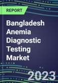 2023 Bangladesh Anemia Diagnostic Testing Market Assessment - 2022 Supplier Shares and 2022-2027 Segment Forecasts by Test, Competitive Intelligence, Emerging Technologies, Instrumentation, Opportunities- Product Image