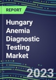 2023 Hungary Anemia Diagnostic Testing Market Assessment - 2022 Supplier Shares and 2022-2027 Segment Forecasts by Test, Competitive Intelligence, Emerging Technologies, Instrumentation, Opportunities- Product Image