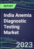 2023 India Anemia Diagnostic Testing Market Assessment - 2022 Supplier Shares and 2022-2027 Segment Forecasts by Test, Competitive Intelligence, Emerging Technologies, Instrumentation, Opportunities- Product Image