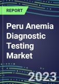 2023 Peru Anemia Diagnostic Testing Market Assessment - 2022 Supplier Shares and 2022-2027 Segment Forecasts by Test, Competitive Intelligence, Emerging Technologies, Instrumentation, Opportunities- Product Image