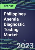 2023 Philippines Anemia Diagnostic Testing Market Assessment - 2022 Supplier Shares and 2022-2027 Segment Forecasts by Test, Competitive Intelligence, Emerging Technologies, Instrumentation, Opportunities- Product Image