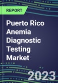 2023 Puerto Rico Anemia Diagnostic Testing Market Assessment - 2022 Supplier Shares and 2022-2027 Segment Forecasts by Test, Competitive Intelligence, Emerging Technologies, Instrumentation, Opportunities- Product Image