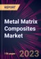 Metal Matrix Composites Market 2023-2027 - Product Thumbnail Image