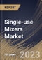 Single-use Mixers Market Size, Share & Industry Trends Analysis Report By Product (Consumables & Accessories and Mixing Systems), By Application, By End User, By Regional Outlook and Forecast, 2023 - 2029 - Product Thumbnail Image