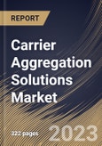 Carrier Aggregation Solutions Market Size, Share & Industry Trends Analysis Report By Deployment, By Application, By Spectrum Band (Licensed and Non-licensed), By Cell-Type, By Frequency Band, By Regional Outlook and Forecast, 2023 - 2029- Product Image