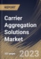 Carrier Aggregation Solutions Market Size, Share & Industry Trends Analysis Report By Deployment, By Application, By Spectrum Band (Licensed and Non-licensed), By Cell-Type, By Frequency Band, By Regional Outlook and Forecast, 2023 - 2029 - Product Thumbnail Image