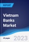 Vietnam Banks Market Summary, Competitive Analysis and Forecast to 2027 - Product Thumbnail Image