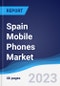Spain Mobile Phones Market Summary, Competitive Analysis and Forecast to 2027 - Product Thumbnail Image
