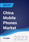 China Mobile Phones Market Summary, Competitive Analysis and Forecast to 2027 - Product Thumbnail Image