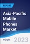 Asia-Pacific (APAC) Mobile Phones Market Summary, Competitive Analysis and Forecast to 2027 - Product Thumbnail Image