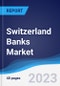 Switzerland Banks Market Summary, Competitive Analysis and Forecast to 2027 - Product Thumbnail Image