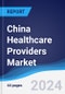 China Healthcare Providers Market Summary, Competitive Analysis and Forecast to 2028 - Product Image