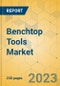 Benchtop Tools Market - Global Outlook & Forecast 2023-2028 - Product Image