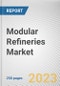 Modular Refineries Market By Type, By Capacity, By End Use: Global Opportunity Analysis and Industry Forecast, 2023-2032 - Product Thumbnail Image