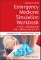 Emergency Medicine Simulation Workbook. A Tool for Bringing the Curriculum to Life. Edition No. 2 - Product Thumbnail Image