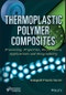 Thermoplastic Polymer Composites. Processing, Properties, Performance, Applications and Recyclability. Edition No. 1 - Product Thumbnail Image