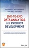 End-to-end Data Analytics for Product Development. A Practical Guide for Fast Consumer Goods Companies, Chemical Industry and Processing Tools Manufacturers. Edition No. 1 - Product Image