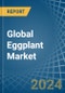 Global Eggplant Market - Actionable Insights and Data-Driven Decisions - Product Thumbnail Image