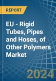 EU - Rigid Tubes, Pipes and Hoses, of Other Polymers - Market Analysis, Forecast, Size, Trends and Insights- Product Image