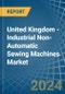 United Kingdom - Industrial Non-Automatic Sewing Machines - Market Analysis, Forecast, Size, Trends and Insights - Product Image